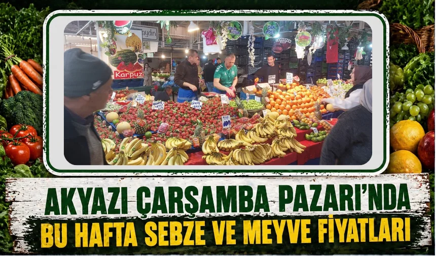 Akyazı Çarşamba Pazarı’nda bu hafta fiyatlar