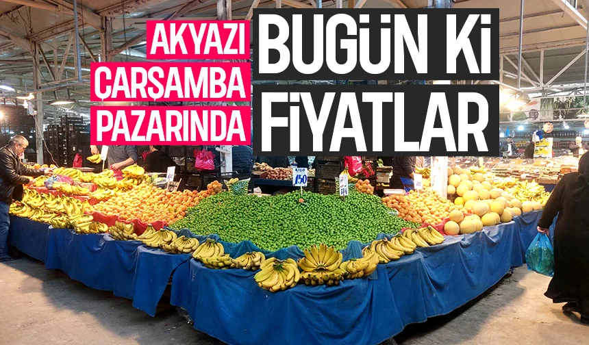 Akyazı Çarşamba Pazarı’nda bu haftaki fiyatlar