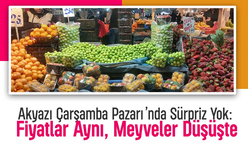 Akyazı Çarşamba Pazarı’nda Fiyatlar Dengede: Yaz Meyveleri Ucuzluyor, Sebzede Kısmi Düşüş