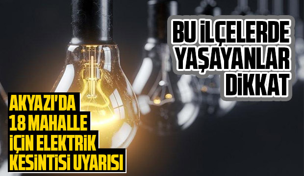 Akyazı'da 18 mahalle için elektrik kesintisi uyarısı