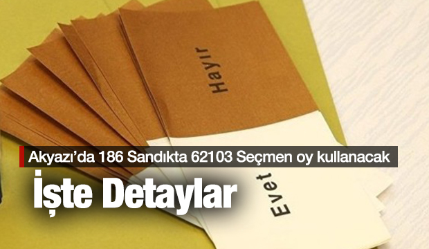 Akyazı da 186 Sandıkta 62.103 seçmen oy kullanacak