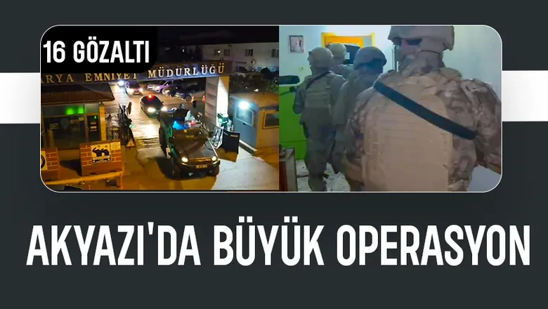 Akyazı'da 250 polisle operasyon; Çok sayıda gözaltı var