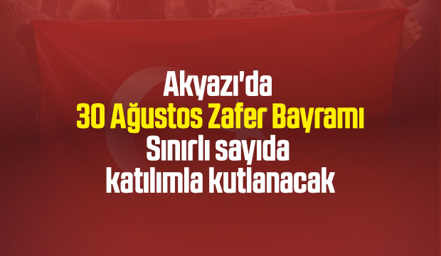 Akyazı'da 30 Ağustos sınırlı sayıda katılımla kutlanacak