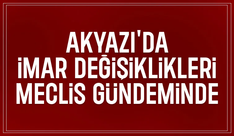 Akyazı'da 8 mahallede imar değişikliği Büyükşehir meclisinde görüşülecek