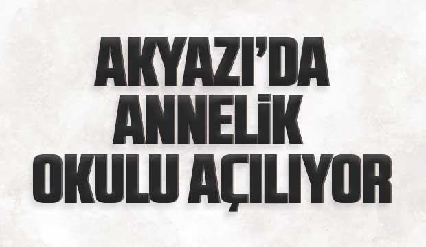 Akyazı'da Annelik Okulu açılıyor