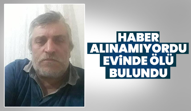  Haber alınamıyordu ölü bulundu