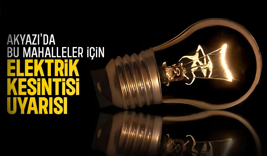 Akyazı'da bu mahallelerde elektrik kesintisi olacak