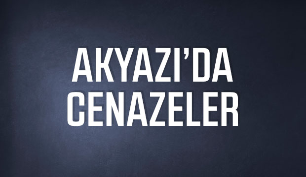 Akyazı'da bugün vefat edenler