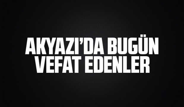 Akyazı'da bugün vefat edenler
