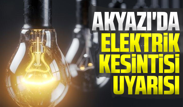 Akyazı'da elektrik kesintisi uyarısı