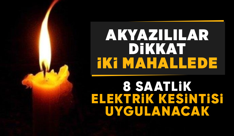 Akyazı'da hafta sonu elektrik kesintisi uygulanacak