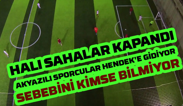 Akyazı'da halı sahalar neden kapalı