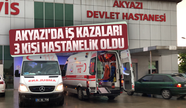 Akyazı'da iş kazaları sonucu 3 kişi hastanelik oldu