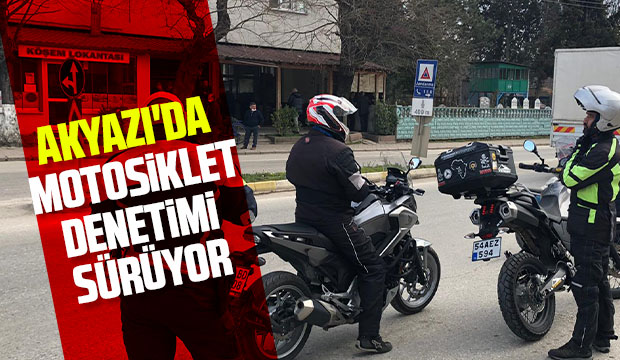 Akyazı'da motosiklet denetimi devam ediyor