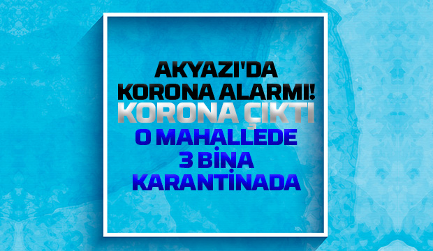 Akyazı'da o mahallede 3 bina karantinada
