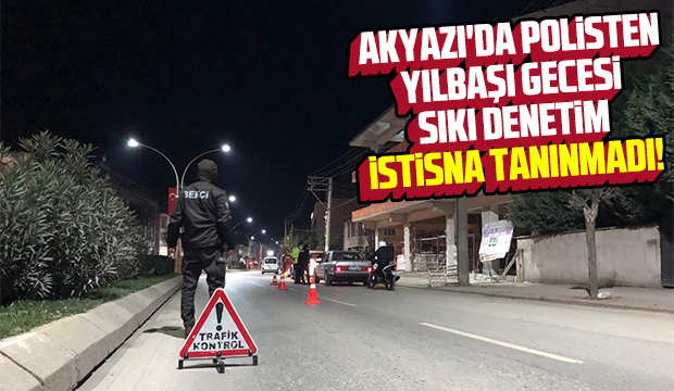 Akyazı'da polisten yılbaşı gecesi sıkı denetim