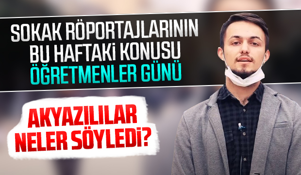 Akyazı'da sokak röportajlarının bu haftaki konusu öğretmenler Günü