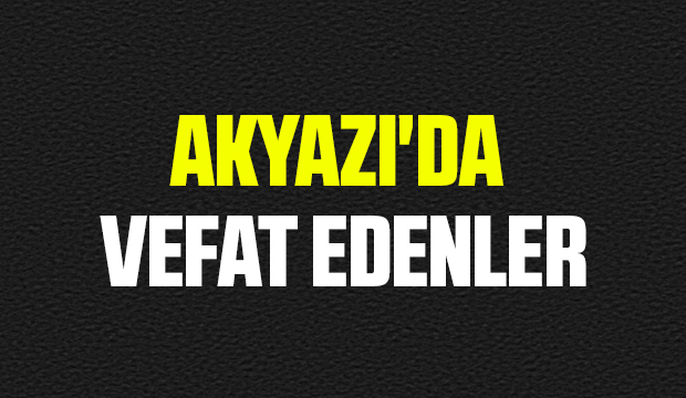 Akyazı'da vefat edenler