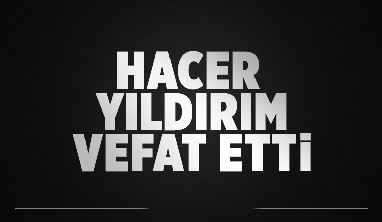 Akyazı'da yaşayan Hacer Yıldırım vefat etti.