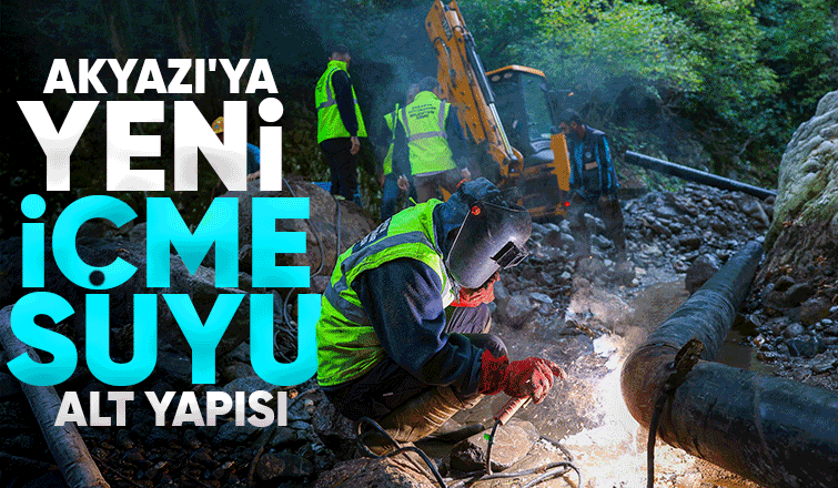 Akyazı dahil 3 ilçeye yeni içme suyu hattı projesi