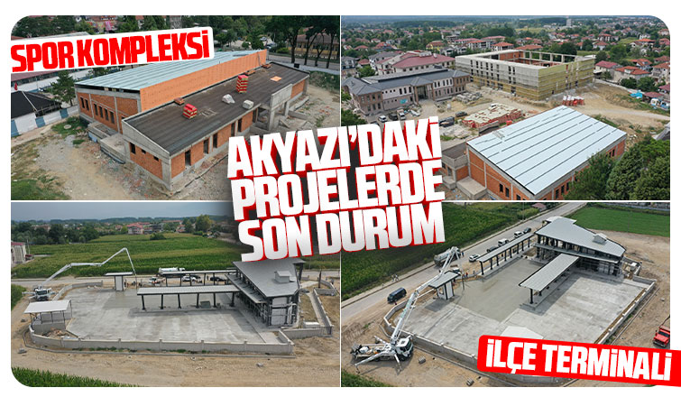 Akyazı'daki projelerde son durum