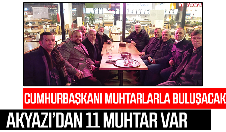 Akyazı'dan 11 muhtar, Cumhurbaşkanı'nın toplantısına katılacak