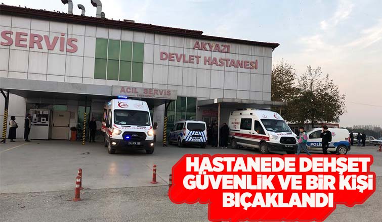 Akyazı Devlet Hastanesi'nde güvenlik ve bir kişi bıçaklandı