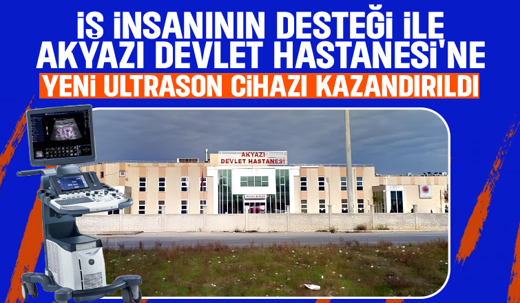 Akyazı Devlet Hastanesi'ne hayırsever tarafından ultrason cihazı alındı
