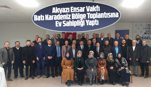 Akyazı Ensar Vakfı Batı Karadeniz Bölge Toplantısına Ev Sahipliği Yaptı