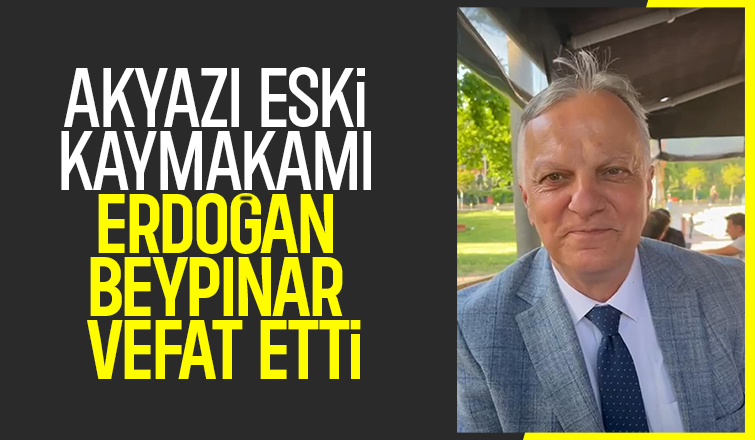 Akyazı eski Kaymakamı Erdoğan Beypınar Vefat Etti