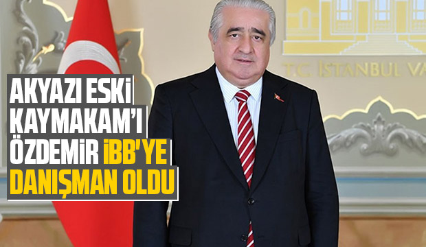 Akyazı eski Kaymakamı Özdemir İBB'ye danışman oldu
