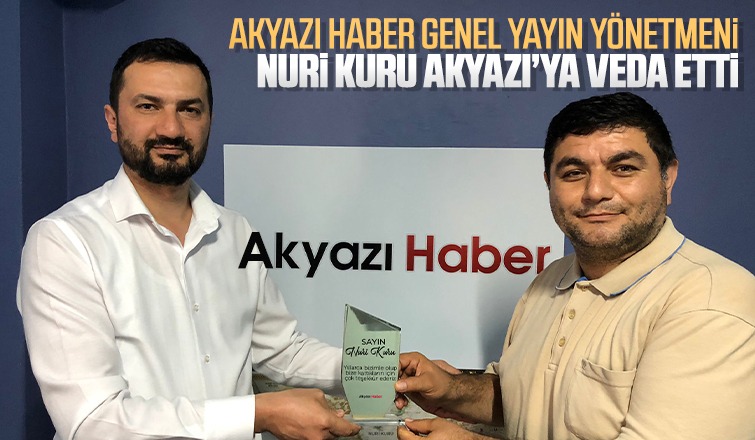 Akyazı Haber Genel Yayın Yönetmeni Nuri Kuru Akyazı'ya veda etti