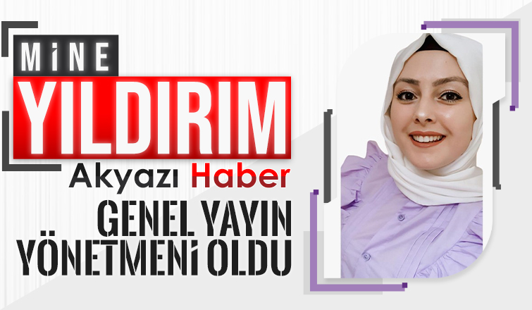 Akyazı Haber Genel Yayın Yönetmenliği'ne Mine Yıldırım getirildi 