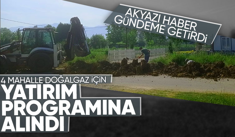 Akyazı Haber gündeme getirdi, 4 mahalle doğalgaza kavuşuyor