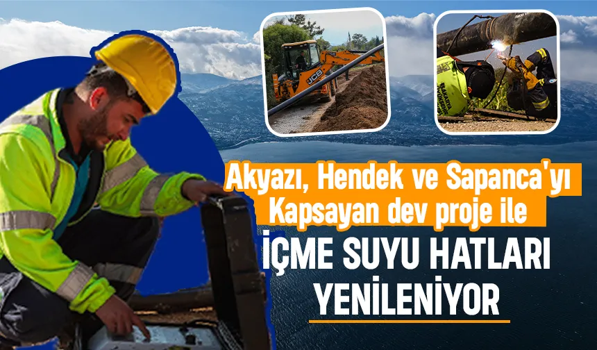 Akyazı, Hendek ve Sapanca'da içme suyu hatları yenileniyor