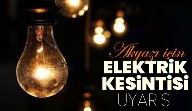 Akyazı için elektrik kesintisi uyarısı