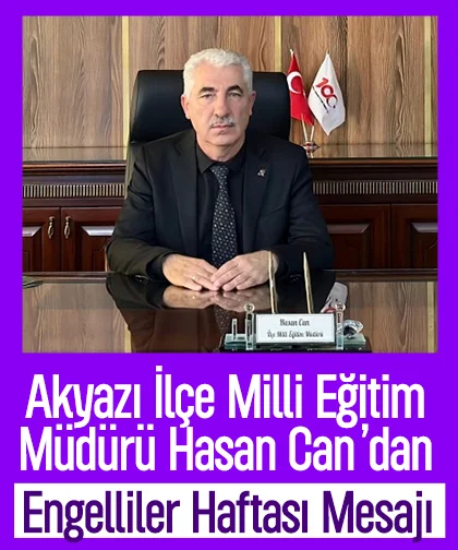 Akyazı İlçe Milli Eğitim Müdürü Hasan Can’dan Engelliler Haftası Mesajı