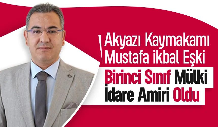 Akyazı Kaymakamı Eşki, üst düzey mülki idare amiri oldu