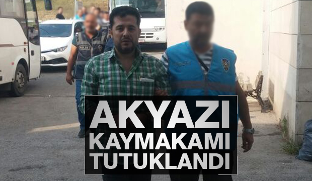 Akyazı Kaymakamı Tutuklandı