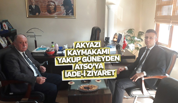 AKYAZI KAYMAKAMI YAKUP GÜNEYDEN ATSO YA İADEİ ZİYARET