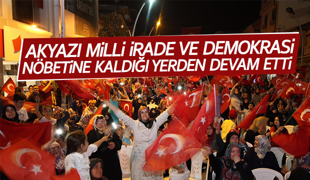 AKYAZI MİLLİ İRADE VE DEMOKRASİ NÖBETİNE KALDIĞI YERDEN DEVAM 