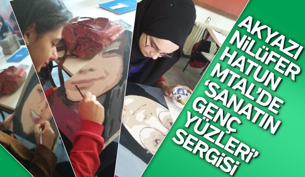 AKYAZI NİLÜFER HATUN MTALDE SANATIN GENÇ YÜZLERİ SERGİSİ