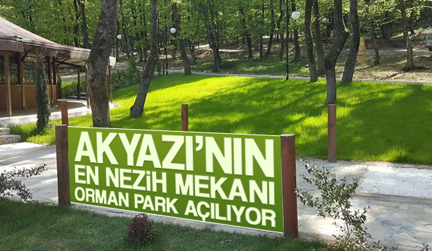 Akyazı nın En Nezih Mekanı Orman Park Açılıyor