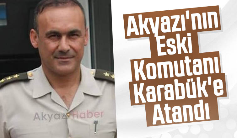 Akyazı'nın eski komutanı Karabük'e atandı