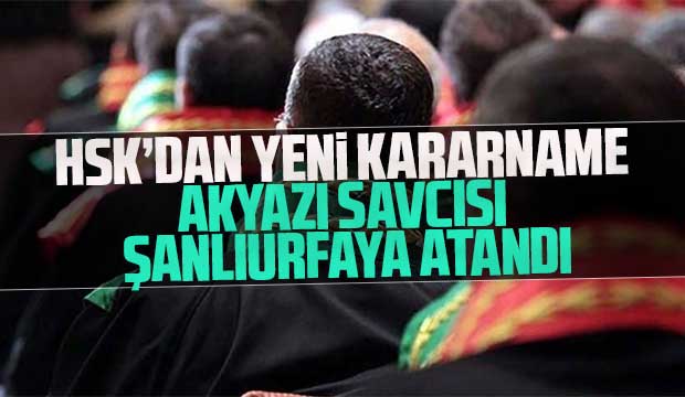 Akyazı savcısı Şanlıurfa'ya atandı
