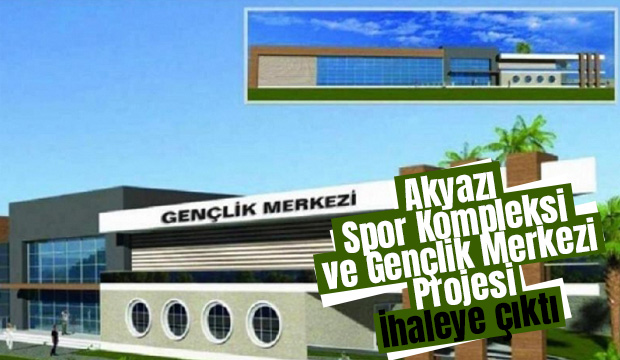 Akyazı Spor Kompleksi ve Gençlik Merkezi ihaleye çıktı
