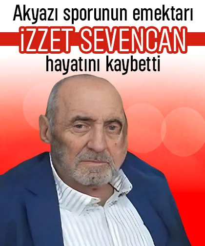 Akyazı sporunun emektarı İzzet Sevencan hayatını kaybetti