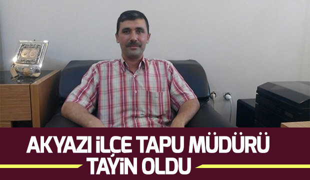 Akyazı Tapu Müdürü Tayin Oldu