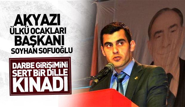 Akyazı Ülkü Ocakları Başkanı Soyhan Sofuoğlu Darbe Girişimini Sert Bir Dille Kınadı