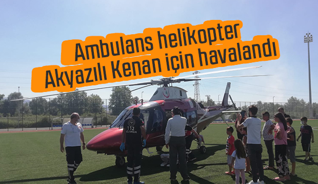 Akyazı'ya ambulans helikopter ile nakledildi